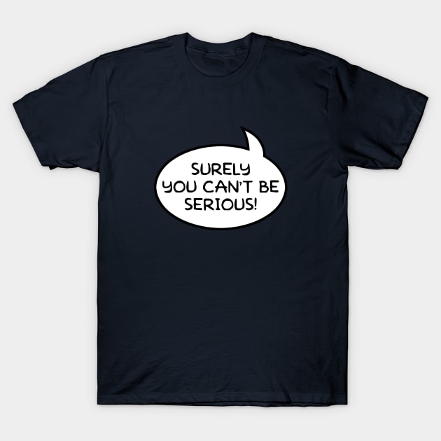 "Surely You Can't Be Serious!" Word Balloon T-Shirt by GloopTrekker